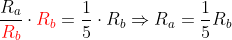 \frac{R_{a}}{{\color{Red} R_{b}}}\cdot {\color{Red} R_{b}}=\frac{1}{5}\cdot R_{b}\Rightarrow R_{a}=\frac{1}{5}R_{b}